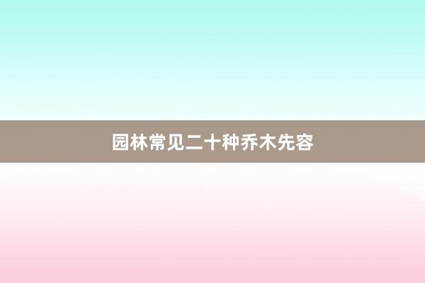 园林常见二十种乔木先容